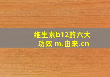 维生素b12的六大功效 m.由来.cn